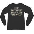 I Put My Book Down To Be Here Reader Unisex Long Sleeve T-Shirt