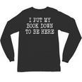 I Put My Book Down To Be Here Unisex Long Sleeve T-Shirt