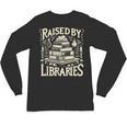 Raised By Libraries Reader Book Bibliophile Unisex Long Sleeve T-Shirt