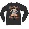 Read Books And Drink Coffee Cozy Book Lover Unisex Long Sleeve T-Shirt Read Books And Drink Coffee Cozy Book Lover Unisex Long Sleeve T-Shirt