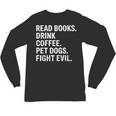 Read Books Drink Coffee Pet Dogs Fight Evil Bookworm Unisex Long Sleeve T-Shirt Read Books Drink Coffee Pet Dogs Fight Evil Bookworm Unisex Long Sleeve T-Shirt