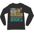 I Still Read Childrens Books Bibliophile Reader Unisex Long Sleeve T-Shirt
