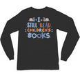 I Still Read Children's Books School Teacher Nerd Librarian For Men Women Girls Kids Unisex Long Sleeve T-Shirt I Still Read Children's Books School Teacher Nerd Librarian For Men Women Girls Kids Unisex Long Sleeve T-Shirt