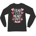 Read Your Heart Out Teacher Reading Book Love Valentines Day Unisex Long Sleeve T-Shirt