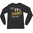 There's A 99 Chance I Don't Care Introvert Humor Unisex Long Sleeve T-Shirt There's A 99 Chance I Don't Care Introvert Humor Unisex Long Sleeve T-Shirt