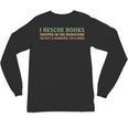 I Rescue Books Trapped In The Bookstore Book Lover Unisex Long Sleeve T-Shirt I Rescue Books Trapped In The Bookstore Book Lover Unisex Long Sleeve T-Shirt