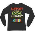 Support Your Local Library Librarian Reader Book Lover Unisex Long Sleeve T-Shirt Support Your Local Library Librarian Reader Book Lover Unisex Long Sleeve T-Shirt