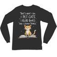 That's What I Do I Pet Cats I Read Books And I Know Things Unisex Long Sleeve T-Shirt
