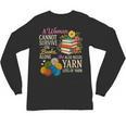 A Woman Cannot Survive On Books Alone She Also Needs Yarn Unisex Long Sleeve T-Shirt A Woman Cannot Survive On Books Alone She Also Needs Yarn Unisex Long Sleeve T-Shirt