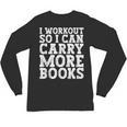 I Workout So I Can Carry More Books Lover Bookworm Gym Unisex Long Sleeve T-Shirt I Workout So I Can Carry More Books Lover Bookworm Gym Unisex Long Sleeve T-Shirt