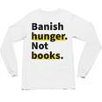 Banish Hunger Not Books Anti Fascism Pro Reading Quote Unisex Long Sleeve T-Shirt Banish Hunger Not Books Anti Fascism Pro Reading Quote Unisex Long Sleeve T-Shirt