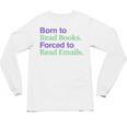 Born To Read Books Forced To Read Emails Apparel Unisex Long Sleeve T-Shirt