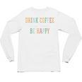 Drink Coffee Read Books Be Happy Unisex Long Sleeve T-Shirt Drink Coffee Read Books Be Happy Unisex Long Sleeve T-Shirt