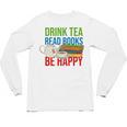 Drink Tea Read Books Be Happy Bookworm Coffee And Tea Lover Unisex Long Sleeve T-Shirt Drink Tea Read Books Be Happy Bookworm Coffee And Tea Lover Unisex Long Sleeve T-Shirt