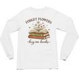 Forget Flowers Buy Me Books Book Lover Unisex Long Sleeve T-Shirt