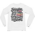 Imagine Being Afraid Of Drag Queens And Books Unisex Long Sleeve T-Shirt Imagine Being Afraid Of Drag Queens And Books Unisex Long Sleeve T-Shirt