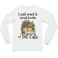 I Just Want To Read Books And Pet Cats Cat Lover Unisex Long Sleeve T-Shirt I Just Want To Read Books And Pet Cats Cat Lover Unisex Long Sleeve T-Shirt