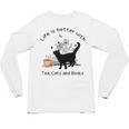 Life Is Better With Tea Cats And Books Cat Sayings Unisex Long Sleeve T-Shirt Life Is Better With Tea Cats And Books Cat Sayings Unisex Long Sleeve T-Shirt