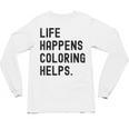 Life Happens Coloring Helps Life Happens Coloring Book Lover Unisex Long Sleeve T-Shirt Life Happens Coloring Helps Life Happens Coloring Book Lover Unisex Long Sleeve T-Shirt