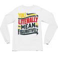 You Literally Mean Figuratively Grammar Teacher Book Writers Unisex Long Sleeve T-Shirt