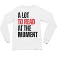 A Lot To Read At The Moment Reading Book Reader Nerd Unisex Long Sleeve T-Shirt A Lot To Read At The Moment Reading Book Reader Nerd Unisex Long Sleeve T-Shirt