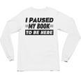 I Paused My Book To Be Here Unisex Long Sleeve T-Shirt