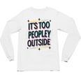 Too Peopley Outside Introvert Quote Unisex Long Sleeve T-Shirt Too Peopley Outside Introvert Quote Unisex Long Sleeve T-Shirt