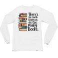 There Is No Such Thing As Too Many Books Book Lover Unisex Long Sleeve T-Shirt There Is No Such Thing As Too Many Books Book Lover Unisex Long Sleeve T-Shirt