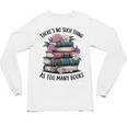 There Is No Such Thing As Too Many Books Lover Women Kids Unisex Long Sleeve T-Shirt There Is No Such Thing As Too Many Books Lover Women Kids Unisex Long Sleeve T-Shirt