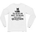 To Read Or Not To Read Book Lover Readers Bookworm Reading Unisex Long Sleeve T-Shirt To Read Or Not To Read Book Lover Readers Bookworm Reading Unisex Long Sleeve T-Shirt
