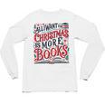 All I Want For Christmas Is More Books Teacher Xmas Holiday Unisex Long Sleeve T-Shirt All I Want For Christmas Is More Books Teacher Xmas Holiday Unisex Long Sleeve T-Shirt
