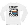 Women's Forget The Flowers Buy Me Books Book Lover Reader Unisex Long Sleeve T-Shirt