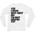Yes I Read Self-Help No I’m Not Helped Yet Book Lover Unisex Long Sleeve T-Shirt Yes I Read Self-Help No I’m Not Helped Yet Book Lover Unisex Long Sleeve T-Shirt