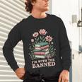 Im With The Banned Floral Flower Book Lover Unisex Long Sleeve T-Shirt Im With The Banned Floral Flower Book Lover Unisex Long Sleeve T-Shirt