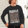 Believe In Your-Shelf Bookworm Book Shelf Reader Unisex Long Sleeve T-Shirt Believe In Your-Shelf Bookworm Book Shelf Reader Unisex Long Sleeve T-Shirt