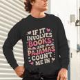 Book Pajamas For Women If It Involves Books And Pajamas Unisex Long Sleeve T-Shirt