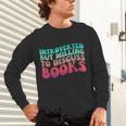 Bookish Reading Love Introverted But Willing To Discuss Book Unisex Long Sleeve T-Shirt