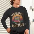 Bookmarks Are For Quitters Reading Book Lovers Unisex Long Sleeve T-Shirt Bookmarks Are For Quitters Reading Book Lovers Unisex Long Sleeve T-Shirt