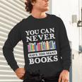You Can Never Have Too Many Books Reading Lover Outfit Unisex Long Sleeve T-Shirt You Can Never Have Too Many Books Reading Lover Outfit Unisex Long Sleeve T-Shirt