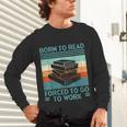 Born To Read Go Work Book Reading Librarian Men Women Unisex Long Sleeve T-Shirt Born To Read Go Work Book Reading Librarian Men Women Unisex Long Sleeve T-Shirt