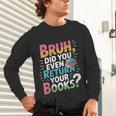Bruh Did You Even Return Your Books Cool Unisex Long Sleeve T-Shirt