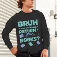 Bruh Did You Even Return Your Books Librarian Library Unisex Long Sleeve T-Shirt Bruh Did You Even Return Your Books Librarian Library Unisex Long Sleeve T-Shirt