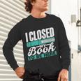 I Closed My Book To Be Here Read Readers Reader Reading Unisex Long Sleeve T-Shirt