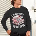 I Closed My Book To Be Here Reading Bookworm Women Girls Unisex Long Sleeve T-Shirt