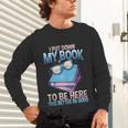 I Closed My Book To Be Here Shirt I Closed My Books Unisex Long Sleeve T-Shirt