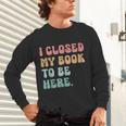 i Closed My Book To Be Here Women Men Unisex Long Sleeve T-Shirt i Closed My Book To Be Here Women Men Unisex Long Sleeve T-Shirt