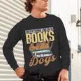 Everything I Need Is Books & Dogs Reader Book Read Reading Unisex Long Sleeve T-Shirt