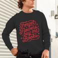 Forget Flowers Buy Me Books Valentine Bookish Book Lover Unisex Long Sleeve T-Shirt Forget Flowers Buy Me Books Valentine Bookish Book Lover Unisex Long Sleeve T-Shirt
