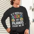 If It Involves Books And Pajamas Count Me In Unisex Long Sleeve T-Shirt If It Involves Books And Pajamas Count Me In Unisex Long Sleeve T-Shirt