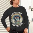 Life Is Short Buy The Book Reading Book Unisex Long Sleeve T-Shirt Life Is Short Buy The Book Reading Book Unisex Long Sleeve T-Shirt